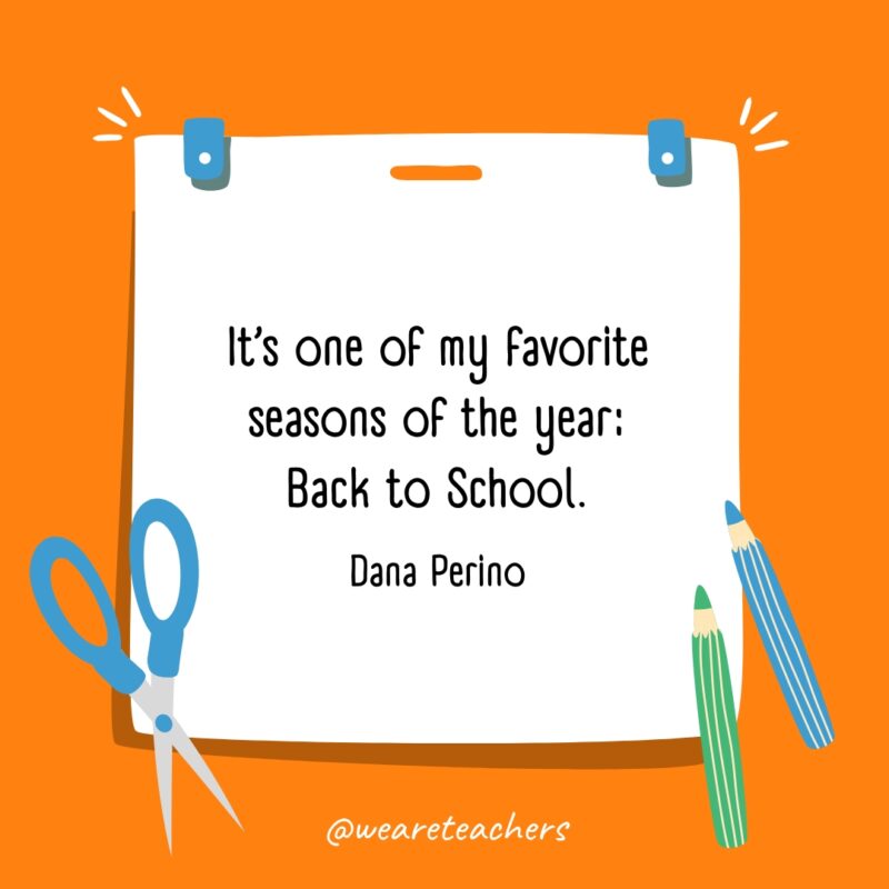 It’s one of my favorite seasons of the year: Back to School. —Dana Perino It's one of my favorite seasons of the year: Back to School. —Dana Perino
