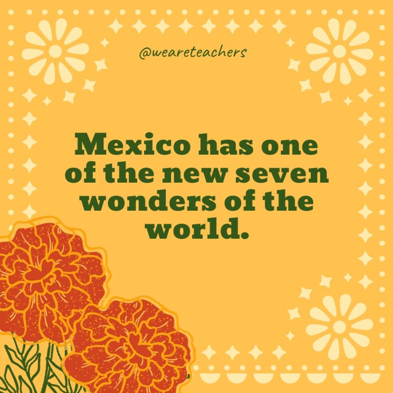 Mexico has one of the new seven wonders of the world. Mexico has one of the new seven wonders of the world.