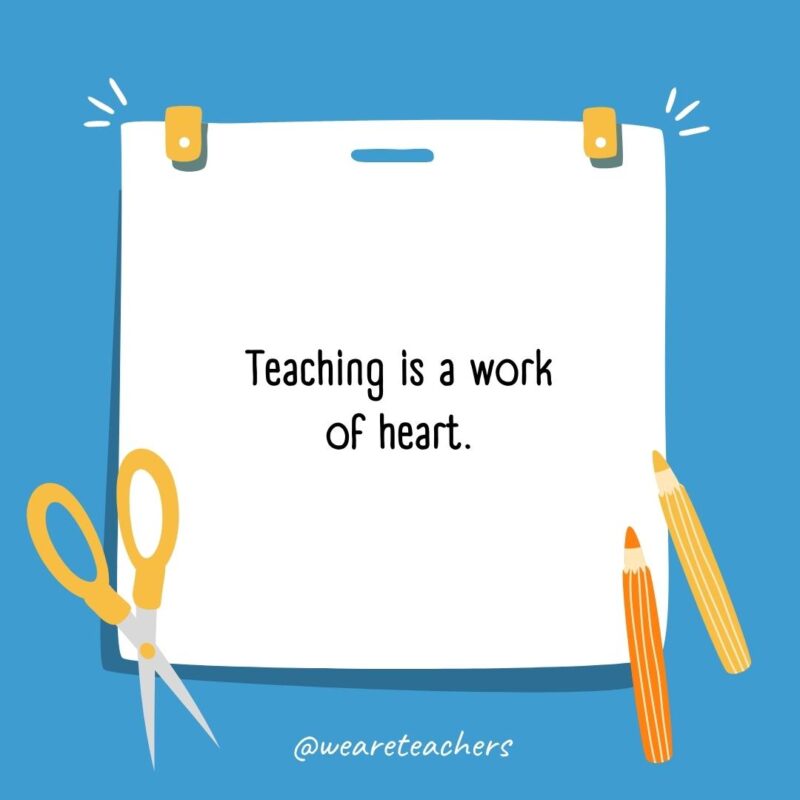 Teaching is a work of heart. Teaching is a work of heart.
