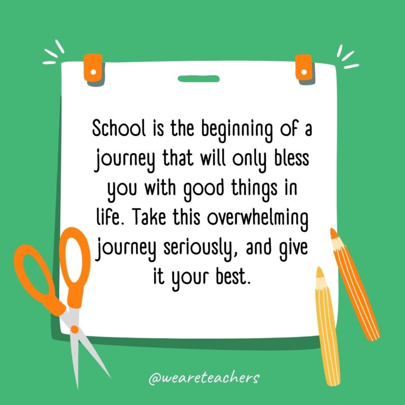 School is the beginning of a journey that will only bless you with good things in life. Take this overwhelming journey seriously, and give it your best. School is the beginning of a journey that will only bless you with good things in life. Take this overwhelming journey seriously, and give it your best.