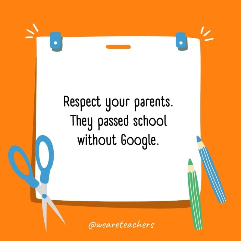 Respect your parents. They passed school without Google. Respect your parents. They passed school without Google.- back to school quotes