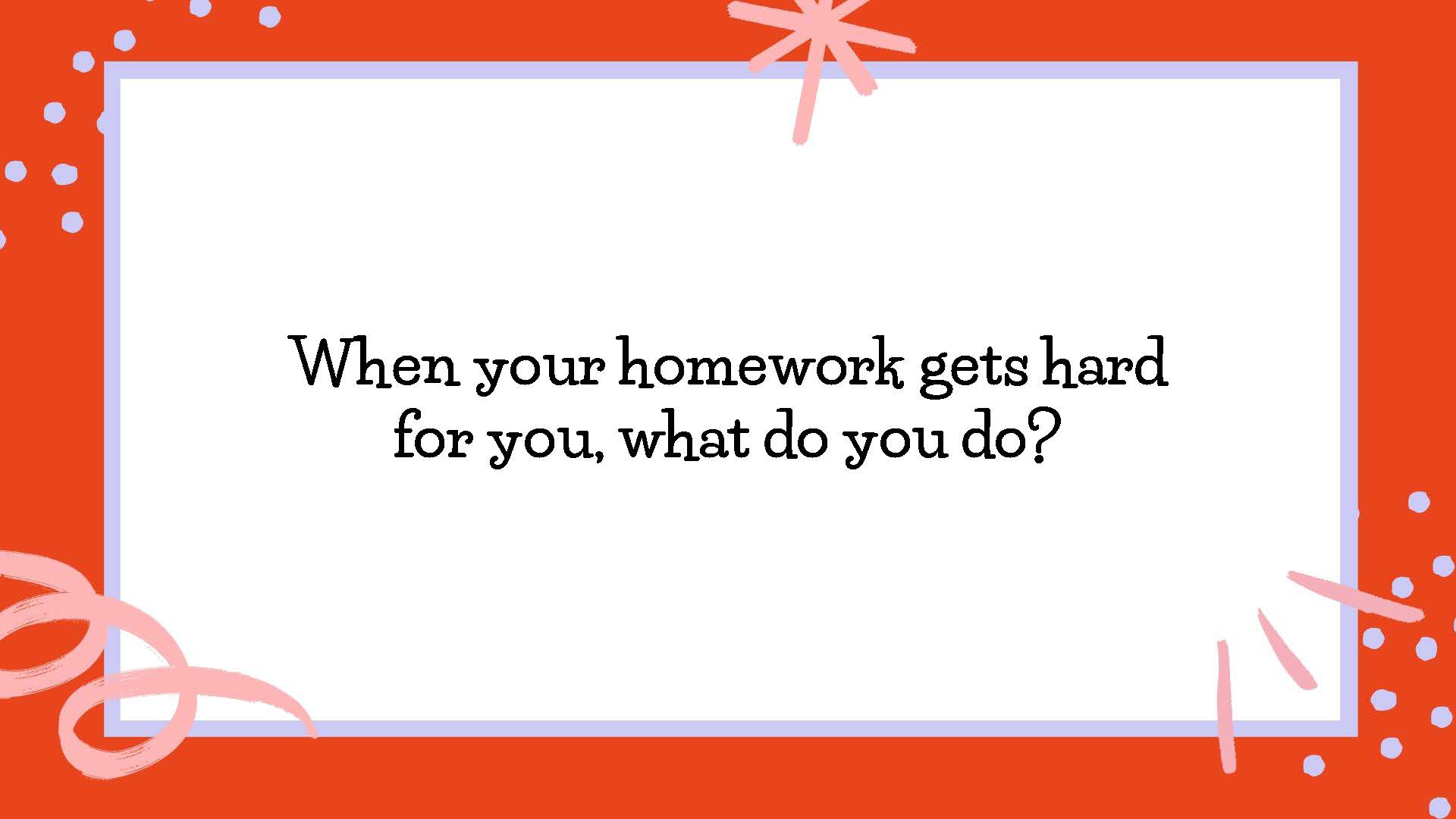 50 SEL Prompts_Page_02 When your homework gets hard for you, what do you do?