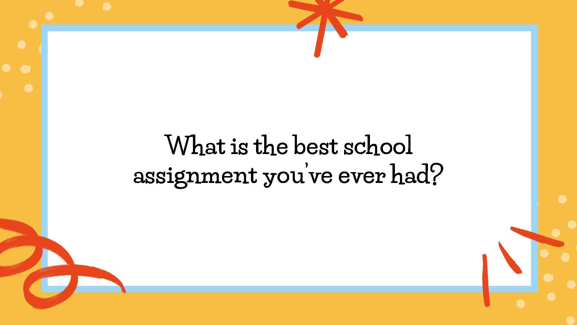 50 SEL Prompts_Page_07 What is the best school assignment you’ve ever had?
