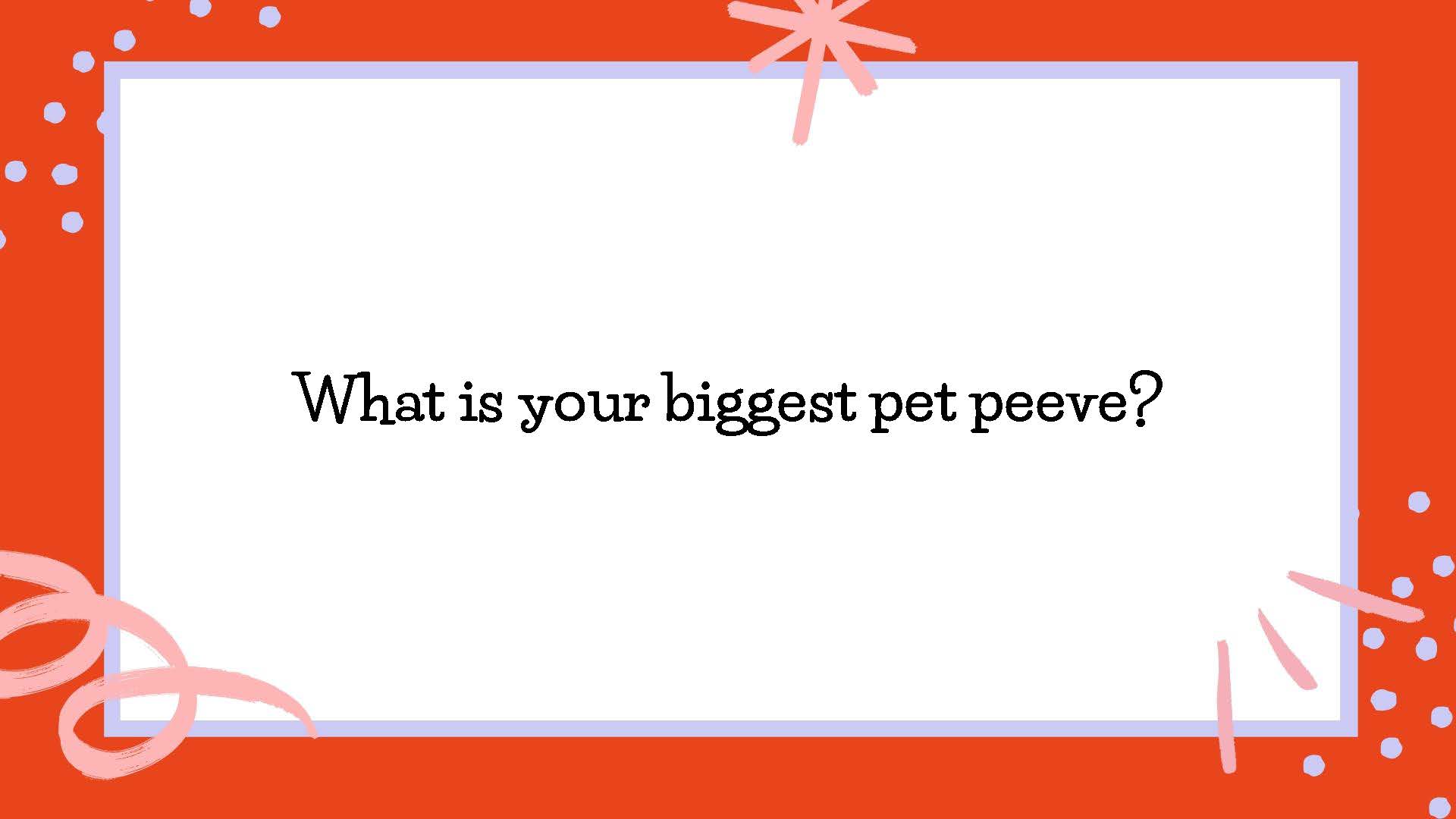 What is your biggest pet peeve?