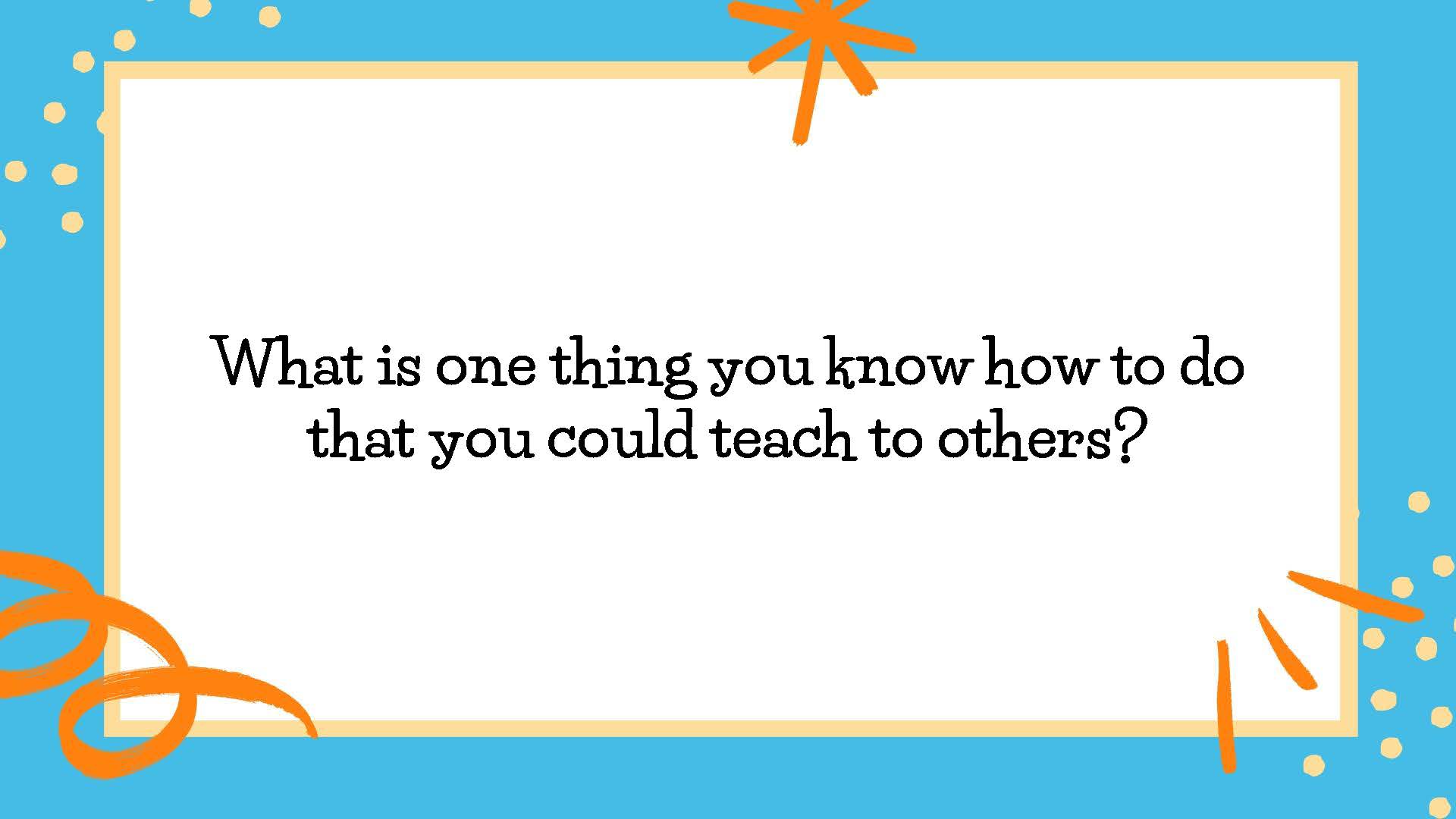 50 SEL Prompts_Page_42 What is one thing you know how to do that you could teach to others?