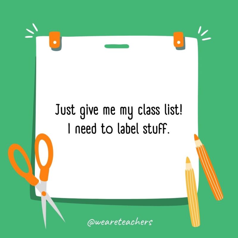 Just give me my class list! I need to label stuff. Just give me my class list! I need to label stuff.