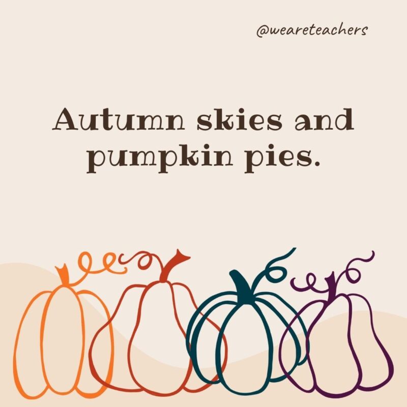 Autumn skies and pumpkin pies. Autumn skies and pumpkin pies.- fall quotes